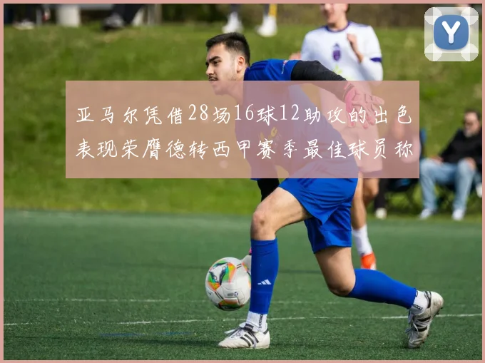 亚马尔凭借28场16球12助攻的出色表现荣膺德转西甲赛季最佳球员称号