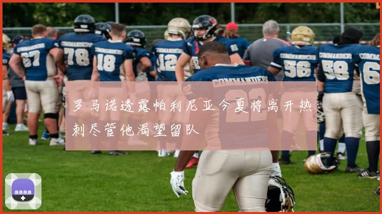 罗马诺透露帕利尼亚今夏将离开热刺尽管他渴望留队