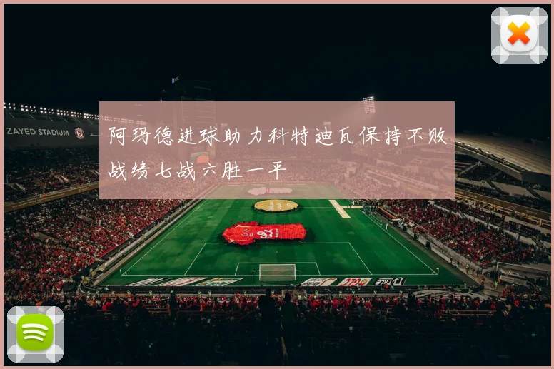 阿玛德进球助力科特迪瓦保持不败战绩七战六胜一平